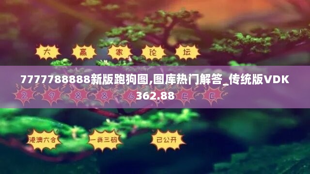 7777788888新版跑狗图,图库热门解答_传统版VDK362.88