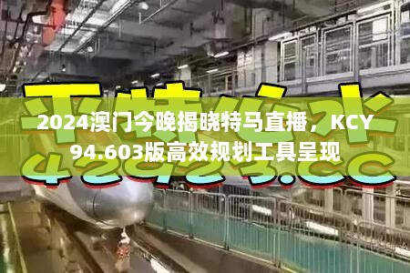 2024澳门今晚揭晓特马直播，KCY94.603版高效规划工具呈现