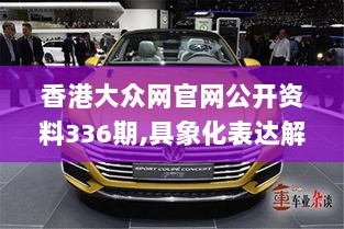 香港大众网官网公开资料336期,具象化表达解说_CBI17.617高速版