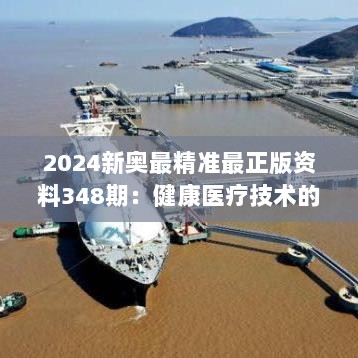 2024新奥最精准最正版资料348期：健康医疗技术的革新