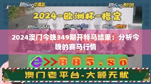 2024澳门今晚349期开特马结果：分析今晚的赛马行情