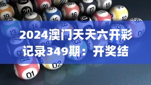 2024澳门天天六开彩记录349期：开奖结果的随机性探究