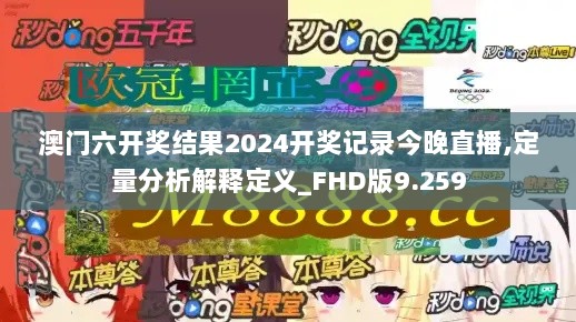 澳门六开奖结果2024开奖记录今晚直播,定量分析解释定义_FHD版9.259