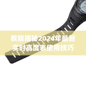 揭秘2024年最新实时高度表操作指南与使用技巧