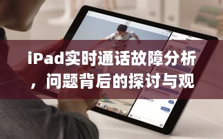 iPad实时通话故障深度解析，问题探讨与观点碰撞