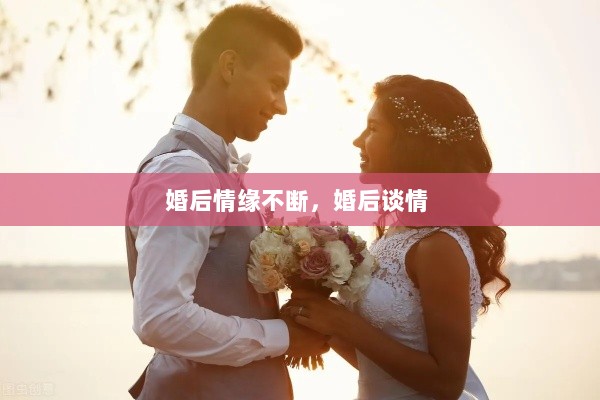 婚后情缘不断，婚后谈情 