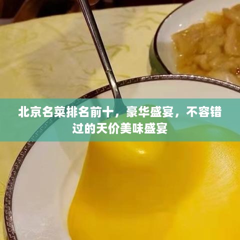 北京名菜排名前十，豪华盛宴，不容错过的天价美味盛宴