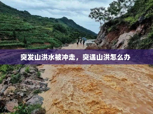 突发山洪水被冲走，突遇山洪怎么办 