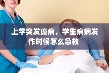 上学突发癫痫，学生痫病发作时候怎么急救 