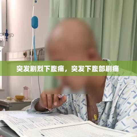 突发剧烈下腹痛，突发下腹部剧痛 