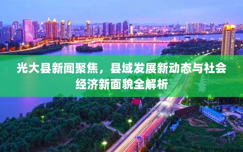 光大县新闻聚焦，县域发展新动态与社会经济新面貌全解析