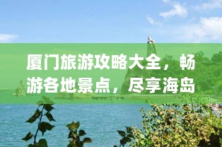 厦门旅游攻略大全，畅游各地景点，尽享海岛风情！