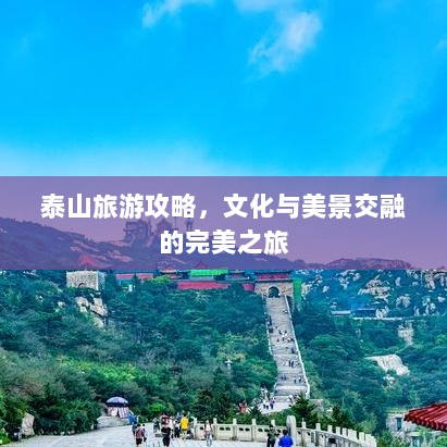 泰山旅游攻略，文化与美景交融的完美之旅