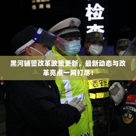 黑河辅警改革政策更新，最新动态与改革亮点一网打尽！