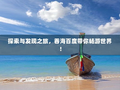 探索与发现之旅，吞海百度带你畅游世界！