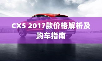 CX5 2017款价格解析及购车指南