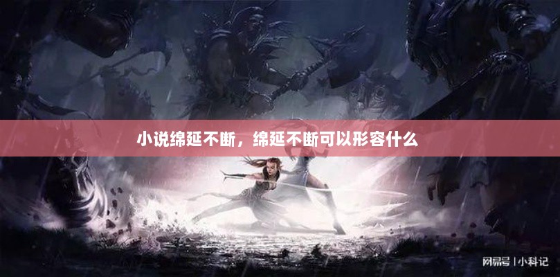 小说绵延不断，绵延不断可以形容什么 