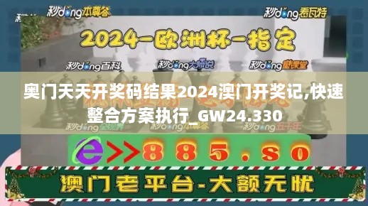 奥门天天开奖码结果2024澳门开奖记,快速整合方案执行_GW24.330