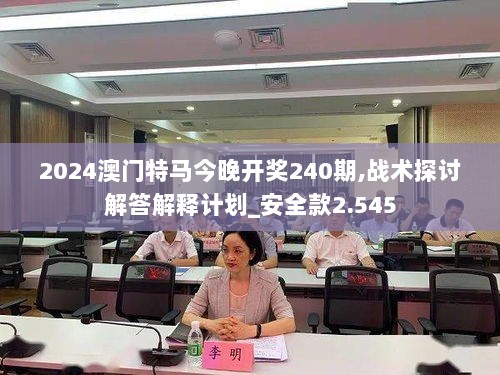 2024澳门特马今晚开奖240期,战术探讨解答解释计划_安全款2.545