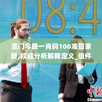 澳门今晚一肖码100准管家娶,权威分析解释定义_组件款99.891