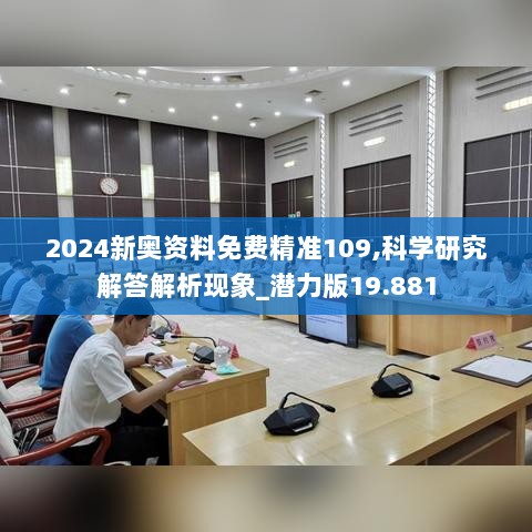 2024新奥资料免费精准109,科学研究解答解析现象_潜力版19.881