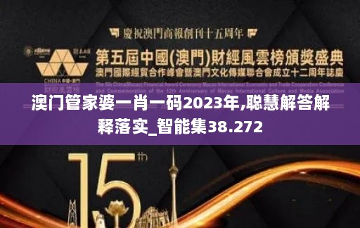 澳门管家婆一肖一码2023年,聪慧解答解释落实_智能集38.272