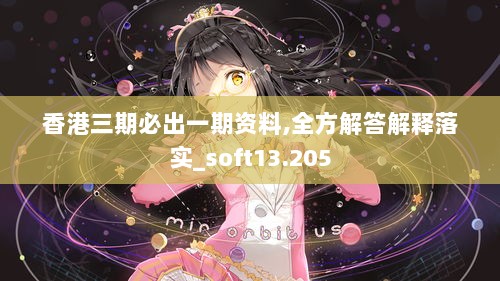 香港三期必出一期资料,全方解答解释落实_soft13.205