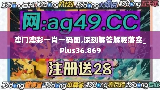 澳门澳彩一肖一码图,深刻解答解释落实_Plus36.869