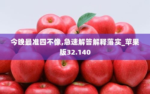 今晚最准四不像,急速解答解释落实_苹果版32.140