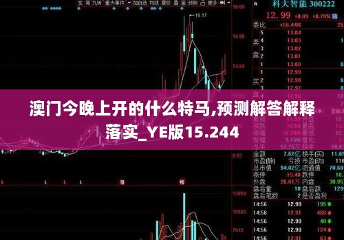 澳门今晚上开的什么特马,预测解答解释落实_YE版15.244