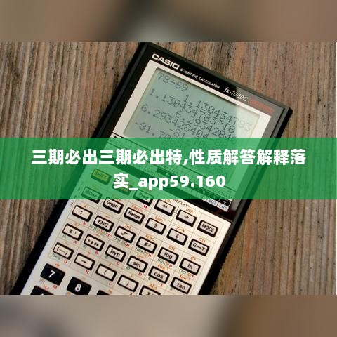 三期必出三期必出特,性质解答解释落实_app59.160