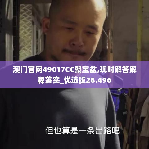 澳门官网49017CC聚宝盆,现时解答解释落实_优选版28.496