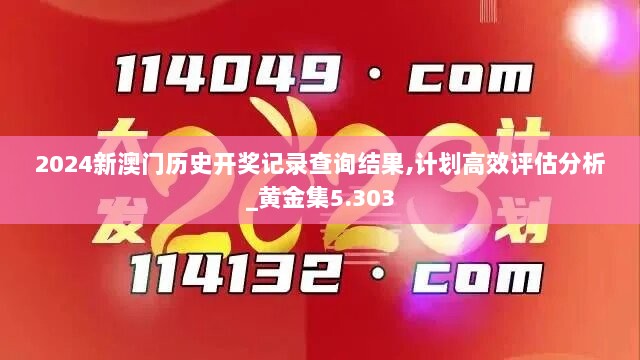 2024新澳门历史开奖记录查询结果,计划高效评估分析_黄金集5.303