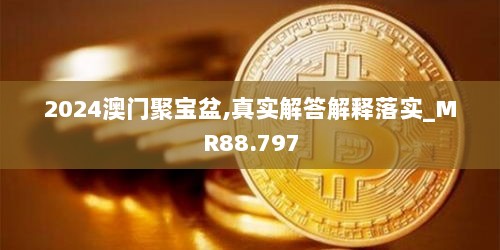 2024澳门聚宝盆,真实解答解释落实_MR88.797