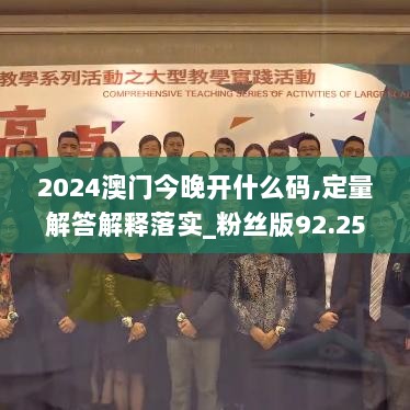 2024澳门今晚开什么码,定量解答解释落实_粉丝版92.250