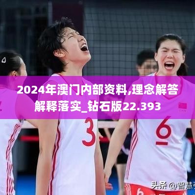 2024年澳门内部资料,理念解答解释落实_钻石版22.393