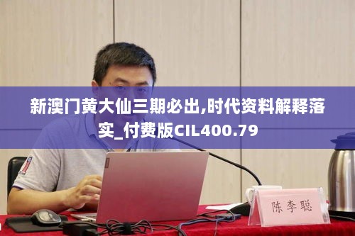 新澳门黄大仙三期必出,时代资料解释落实_付费版CIL400.79