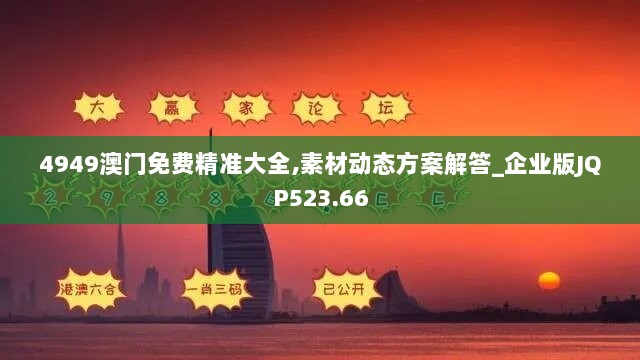 4949澳门免费精准大全,素材动态方案解答_企业版JQP523.66