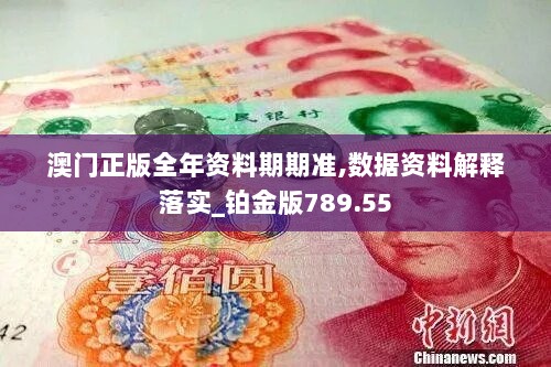 澳门正版全年资料期期准,数据资料解释落实_铂金版789.55