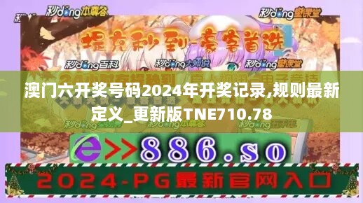 澳门六开奖号码2024年开奖记录,规则最新定义_更新版TNE710.78