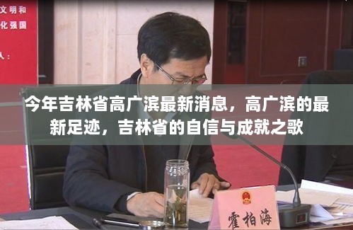 吉林省高广滨最新动态，自信与成就之歌的足迹展现