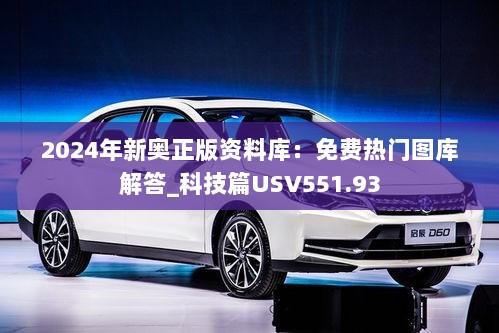 2024年新奥正版资料库：免费热门图库解答_科技篇USV551.93