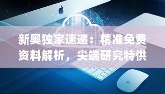 新奥独家速递：精准免费资料解析，尖端研究特供版XFC583.77