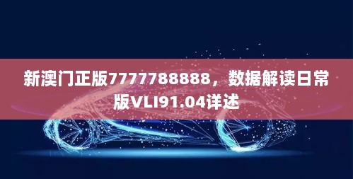 新澳门正版7777788888，数据解读日常版VLI91.04详述