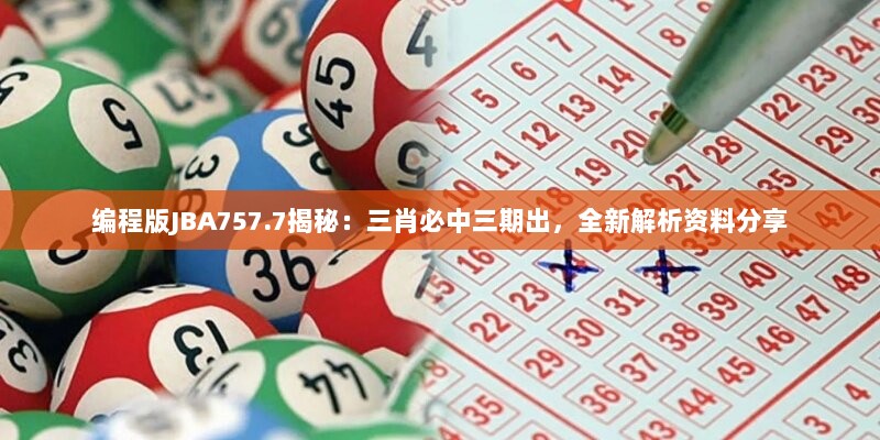 编程版JBA757.7揭秘：三肖必中三期出，全新解析资料分享