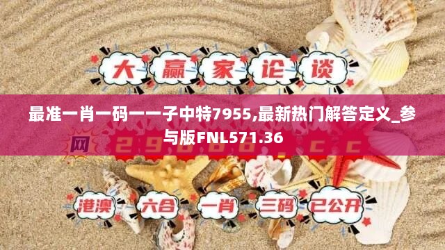 最准一肖一码一一子中特7955,最新热门解答定义_参与版FNL571.36