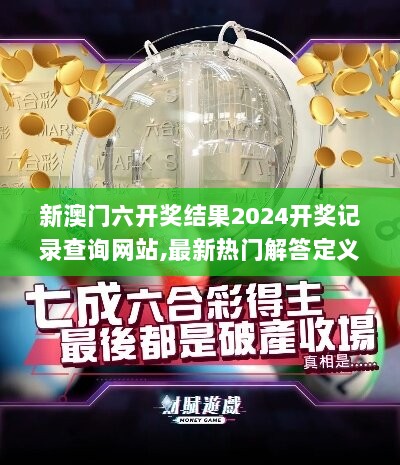 新澳门六开奖结果2024开奖记录查询网站,最新热门解答定义_娱乐版FNA206.77