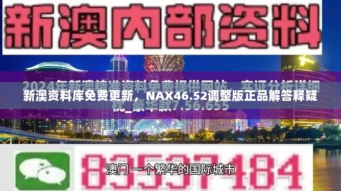 新澳资料库免费更新，NAX46.52调整版正品解答释疑