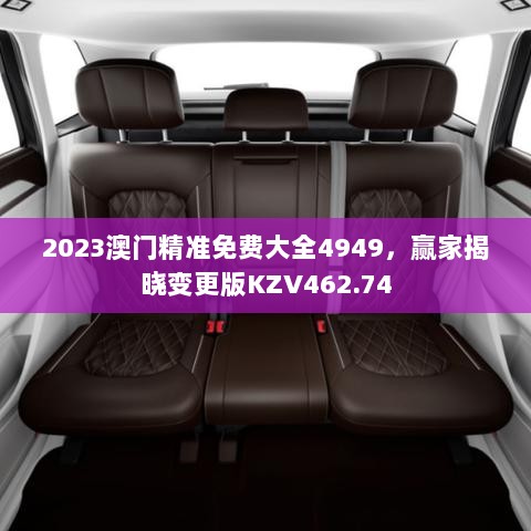 2023澳门精准免费大全4949，赢家揭晓变更版KZV462.74