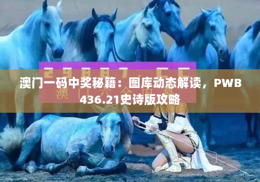 澳门一码中奖秘籍：图库动态解读，PWB436.21史诗版攻略